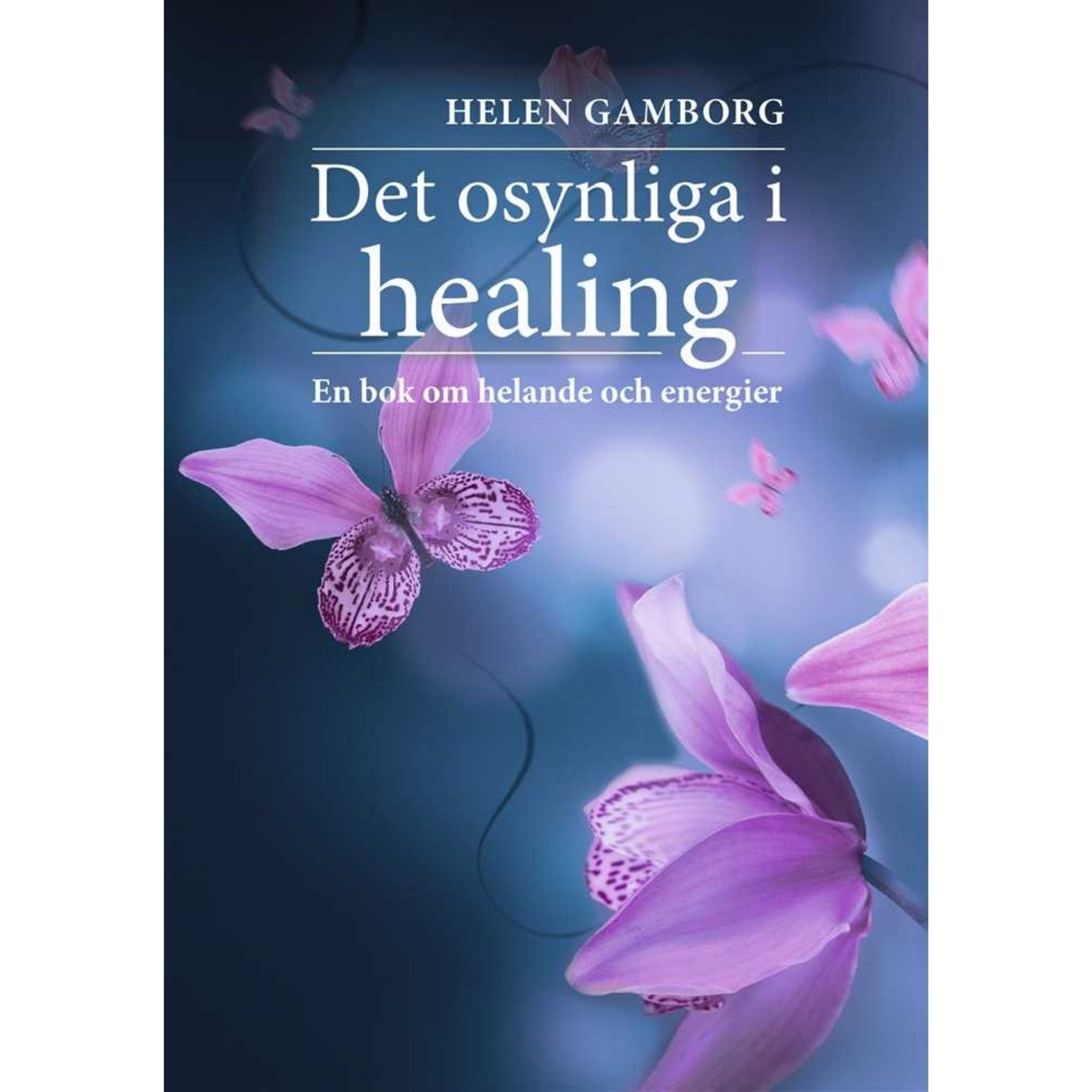 Det osynliga i healing - bok av Helen Gamborg