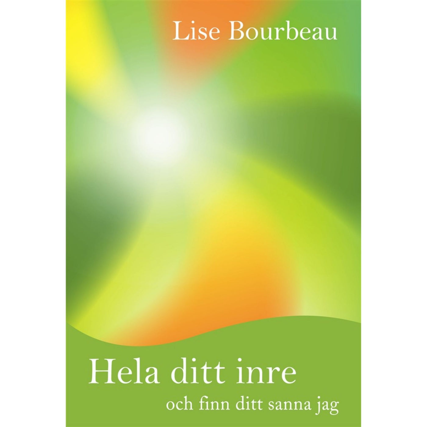 Hela ditt inre och finn ditt sanna jag - Lise Bourbeau